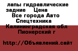 лапы гидравлические задние  › Цена ­ 30 000 - Все города Авто » Спецтехника   . Калининградская обл.,Пионерский г.